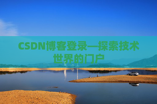 CSDN博客登录—探索技术世界的门户