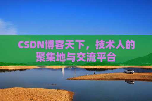 CSDN博客天下,技术人的聚集地与交流平台